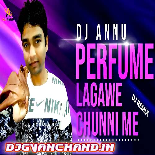 Perfume Lagawe Chunni Me - Dance Remix Mp3 Song - DJ Annu Gopiganj